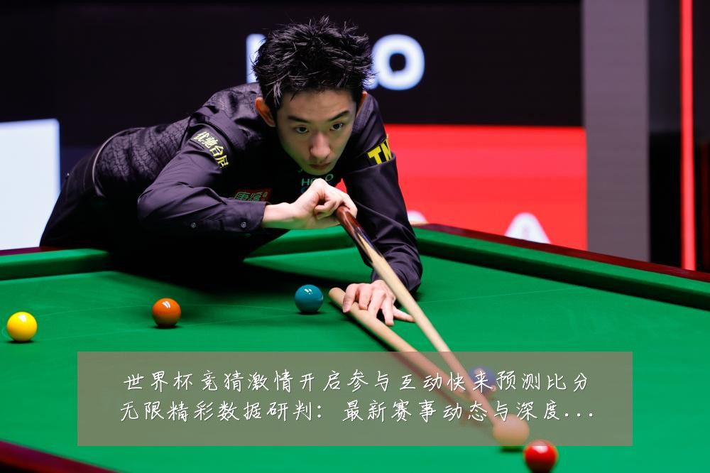 世界杯竞猜激情开启参与互动快来预测比分无限精彩数据研判:最新赛事动态与深度分析